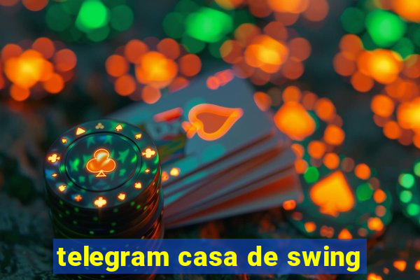 telegram casa de swing